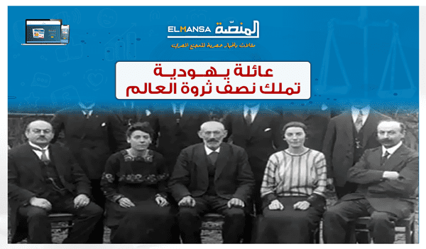 عائلة يهودية تحكم العالم وتملك نصف ثروته نه لقب يطلق على اغنى عائلة عرفها التاريخ